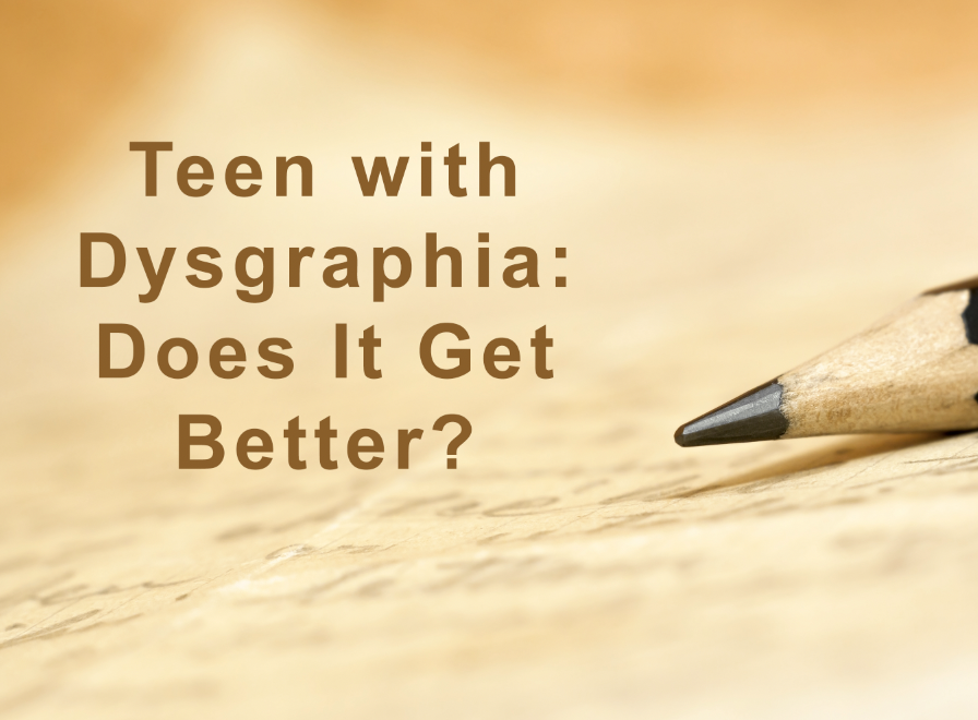 Teen with Newly-Diagnosed Dysgraphia: Will It Get Better ? [Premium]