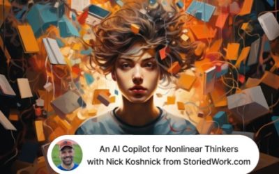 Nick Koshnick: StoriedWork.com An AI Co-Pilot for Non-Linear Thinkers